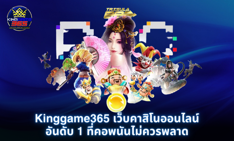 Kinggame365 เว็บคาสิโนออนไลน์อันดับ 1 ที่คอพนันไม่ควรพลาด
